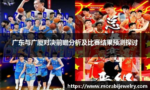 广东与广厦对决前瞻分析及比赛结果预测探讨