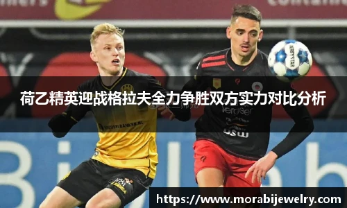荷乙精英迎战格拉夫全力争胜双方实力对比分析